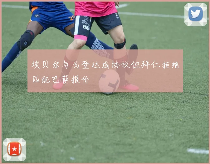 埃贝尔与戈登达成协议但拜仁拒绝匹配巴萨报价