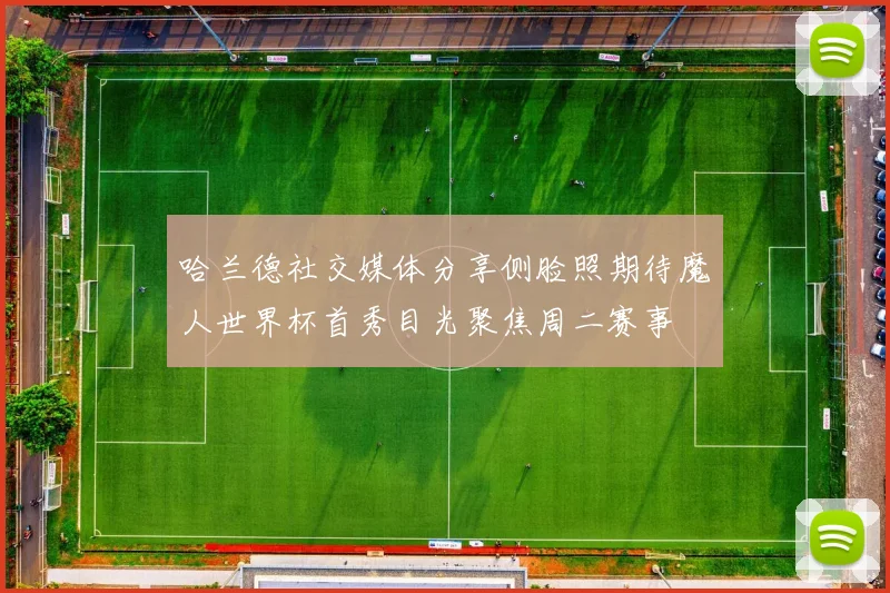 哈兰德社交媒体分享侧脸照期待魔人世界杯首秀目光聚焦周二赛事
